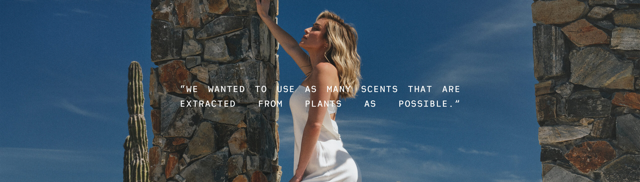 "WE WANTED TO USE AS MANY EXTRACTED FROM PLANTS SCENTS THAT ARE AS POSSIBLE. "